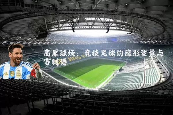 高原球场：竞技足球的隐形变量与赛制博弈