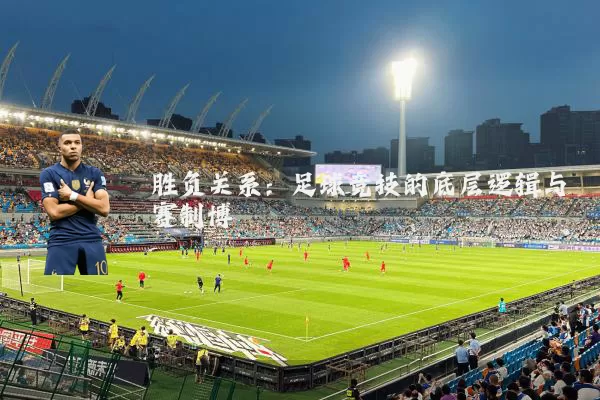 胜负关系：足球竞技的底层逻辑与赛制博弈