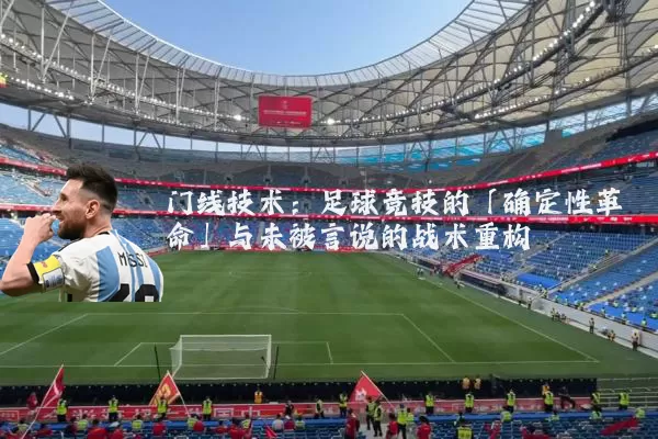 门线技术：足球竞技的「确定性革命」与未被言说的战术重构