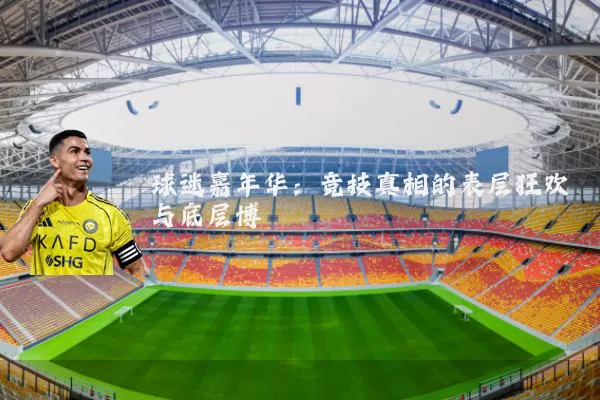 球迷嘉年华:竞技真相的表层狂欢与底层博弈