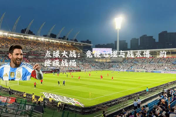 点球大战：竞技心理与战术博弈的终极战场