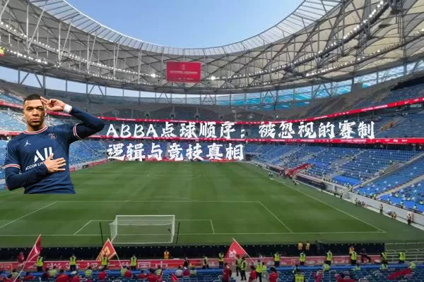 ABBA点球顺序:被忽视的赛制逻辑与竞技真相